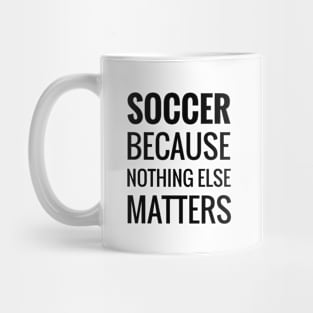 Soccer Because Nothing Else Matters Mug